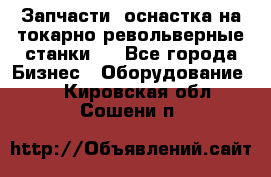 Запчасти, оснастка на токарно револьверные станки . - Все города Бизнес » Оборудование   . Кировская обл.,Сошени п.